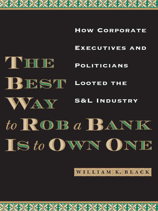 Title details for The Best Way to Rob a Bank Is to Own One by William K. Black - Available
